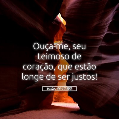 Picture 05 - Isaías 46:12 BSL - Ouça-me, seu teimoso de coração, que estão - Bible Verse Picture