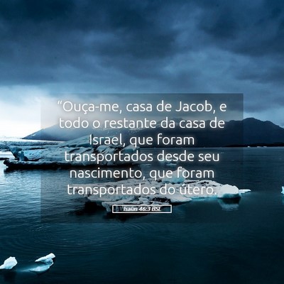 Picture 05 - Isaías 46:3 BSL - “Ouça-me, casa de Jacob, e todo o restante da - Bible Verse Picture