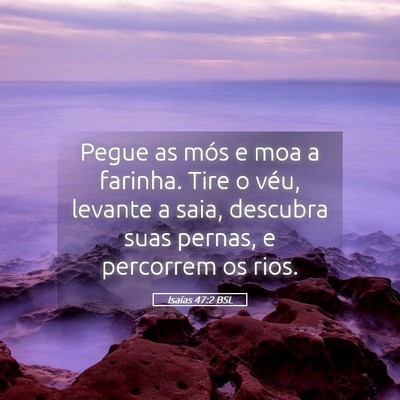 Picture 05 - Isaías 47:2 BSL - Pegue as mós e moa a farinha. Tire o véu, - Bible Verse Picture