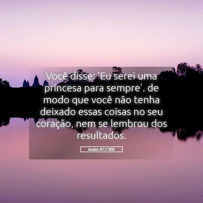 Picture 05 - Isaías 47:7 BSL - Você disse: 'Eu serei uma princesa para sempre'. - Bible Verse Picture