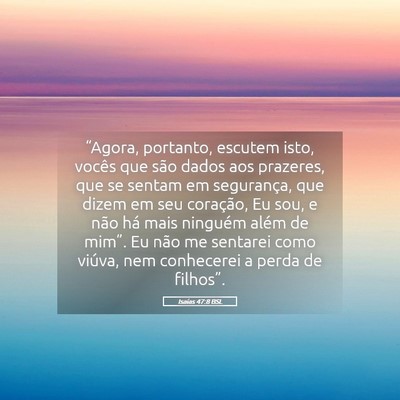 Picture 05 - Isaías 47:8 BSL - “Agora, portanto, escutem isto, vocês que são - Bible Verse Picture