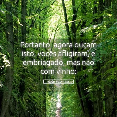 Picture 05 - Isaías 51:21 BSL - Portanto, agora ouçam isto, vocês afligiram, e - Bible Verse Picture