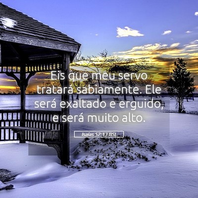 Picture 05 - Isaías 52:13 BSL - Eis que meu servo tratará sabiamente. Ele será - Bible Verse Picture