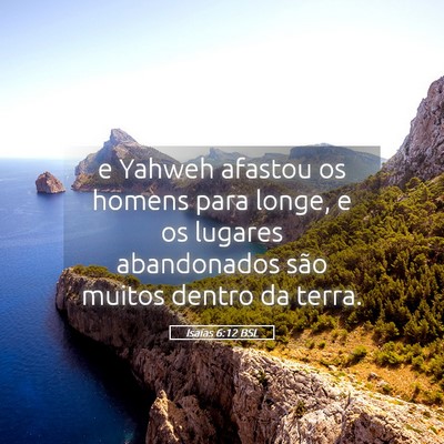 Picture 05 - Isaías 6:12 BSL - e Yahweh afastou os homens para longe, e os - Bible Verse Picture