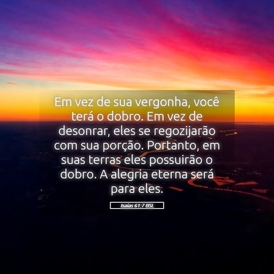 Picture 05 - Isaías 61:7 BSL - Em vez de sua vergonha, você terá o dobro. Em - Bible Verse Picture