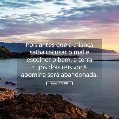Picture 05 - Isaías 7:16 BSL - Pois antes que a criança saiba recusar o mal e - Bible Verse Picture