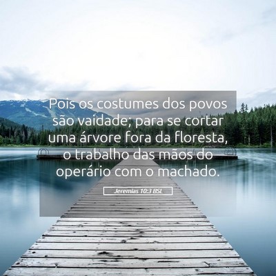 Picture 05 - Jeremias 10:3 BSL - Pois os costumes dos povos são vaidade; para se - Bible Verse Picture