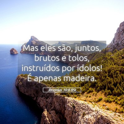 Picture 05 - Jeremias 10:8 BSL - Mas eles são, juntos, brutos e tolos, - Bible Verse Picture