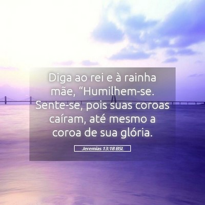 Picture 05 - Jeremias 13:18 BSL - Diga ao rei e à rainha mãe, “Humilhem-se. - Bible Verse Picture