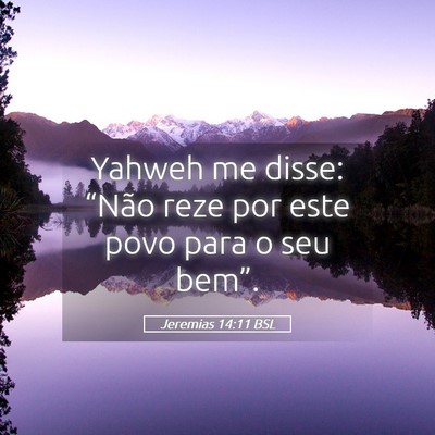 Picture 05 - Jeremias 14:11 BSL - Yahweh me disse: “Não reze por este povo para - Bible Verse Picture