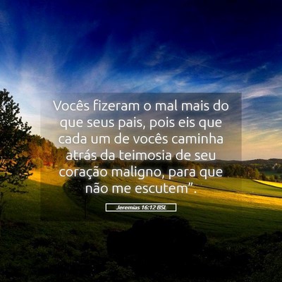Picture 05 - Jeremias 16:12 BSL - Vocês fizeram o mal mais do que seus pais, pois - Bible Verse Picture