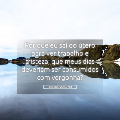 Picture 05 - Jeremias 20:18 BSL - Por que eu saí do útero para ver trabalho e - Bible Verse Picture