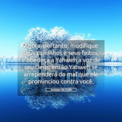Picture 05 - Jeremias 26:13 BSL - Agora, portanto, modifique seus caminhos e seus - Bible Verse Picture