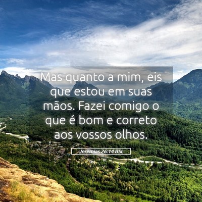 Picture 05 - Jeremias 26:14 BSL - Mas quanto a mim, eis que estou em suas mãos. - Bible Verse Picture