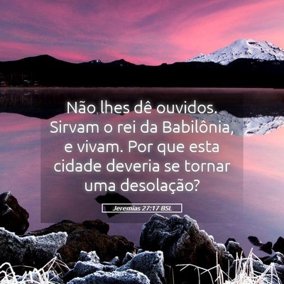 Picture 05 - Jeremias 27:17 BSL - Não lhes dê ouvidos. Sirvam o rei da - Bible Verse Picture