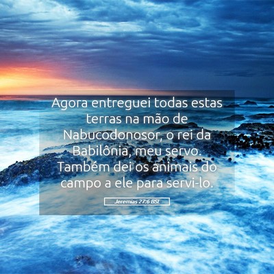 Picture 05 - Jeremias 27:6 BSL - Agora entreguei todas estas terras na mão de - Bible Verse Picture
