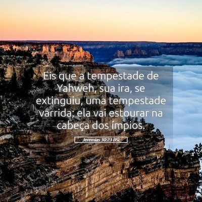 Picture 05 - Jeremias 30:23 BSL - Eis que a tempestade de Yahweh, sua ira, se - Bible Verse Picture