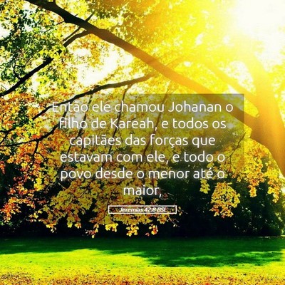Picture 05 - Jeremias 42:8 BSL - Então ele chamou Johanan o filho de Kareah, e - Bible Verse Picture