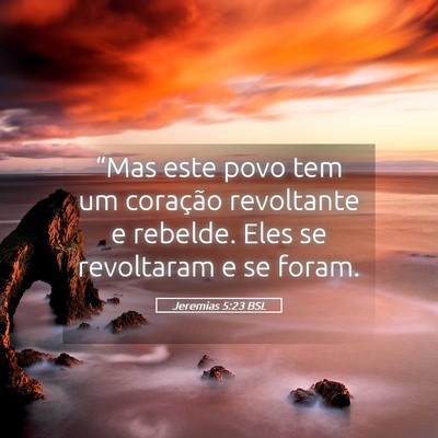Picture 05 - Jeremias 5:23 BSL - “Mas este povo tem um coração revoltante e - Bible Verse Picture