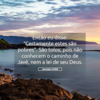 Picture 05 - Jeremias 5:4 BSL - Então eu disse: “Certamente estes são - Bible Verse Picture