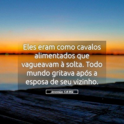 Picture 05 - Jeremias 5:8 BSL - Eles eram como cavalos alimentados que vagueavam - Bible Verse Picture