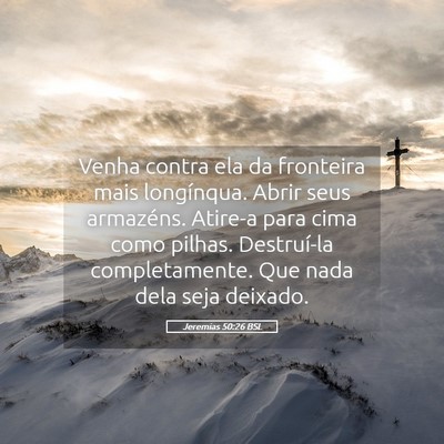 Picture 05 - Jeremias 50:26 BSL - Venha contra ela da fronteira mais longínqua. - Bible Verse Picture