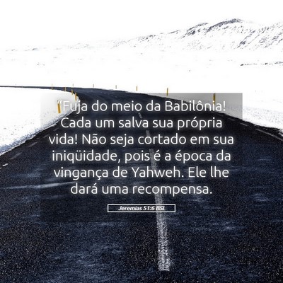 Picture 05 - Jeremias 51:6 BSL - “Fuja do meio da Babilônia! Cada um salva sua - Bible Verse Picture