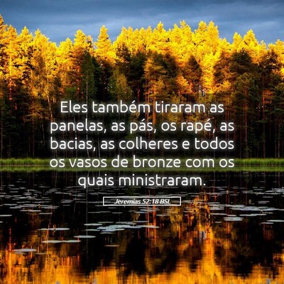 Picture 05 - Jeremias 52:18 BSL - Eles também tiraram as panelas, as pás, os - Bible Verse Picture