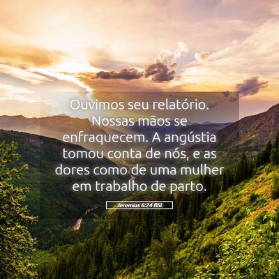 Picture 05 - Jeremias 6:24 BSL - Ouvimos seu relatório. Nossas mãos se - Bible Verse Picture