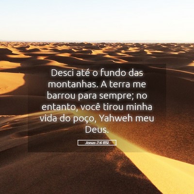 Picture 05 - Jonas 2:6 BSL - Desci até o fundo das montanhas. A terra me - Bible Verse Picture