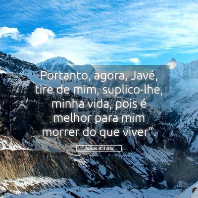 Picture 05 - Jonas 4:3 BSL - Portanto, agora, Javé, tire de mim, suplico-lhe, - Bible Verse Picture