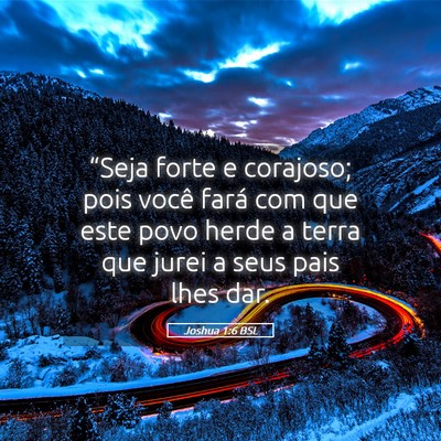 Picture 05 - Joshua 1:6 BSL - “Seja forte e corajoso; pois você fará com - Bible Verse Picture