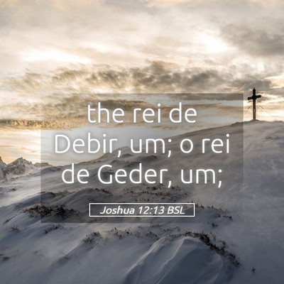 Picture 05 - Joshua 12:13 BSL - the rei de Debir, um; o rei de Geder, - Bible Verse Picture
