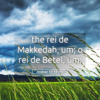 Picture 05 - Joshua 12:16 BSL - the rei de Makkedah, um; o rei de Betel, - Bible Verse Picture