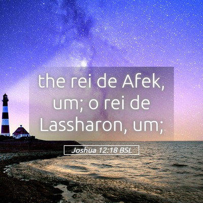 Picture 05 - Joshua 12:18 BSL - the rei de Afek, um; o rei de Lassharon, - Bible Verse Picture