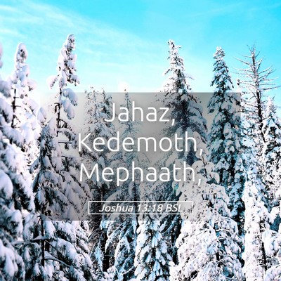 Picture 05 - Joshua 13:18 BSL - Jahaz, Kedemoth, - Bible Verse Picture
