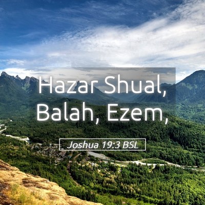 Picture 05 - Joshua 19:3 BSL - Hazar Shual, Balah, - Bible Verse Picture