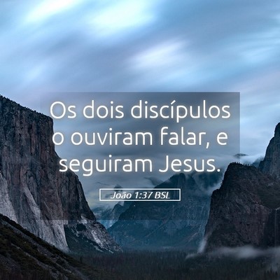 Picture 05 - João 1:37 BSL - Os dois discípulos o ouviram falar, e seguiram - Bible Verse Picture