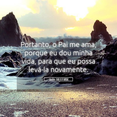Picture 05 - João 10:17 BSL - Portanto, o Pai me ama, porque eu dou minha vida, - Bible Verse Picture