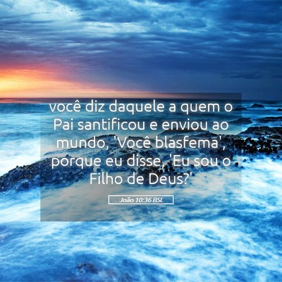 Picture 05 - João 10:36 BSL - você diz daquele a quem o Pai santificou e - Bible Verse Picture