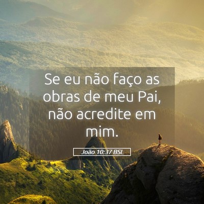 Picture 05 - João 10:37 BSL - Se eu não faço as obras de meu Pai, não - Bible Verse Picture
