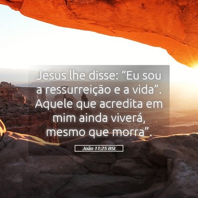 Picture 05 - João 11:25 BSL - Jesus lhe disse: “Eu sou a ressurreição e a - Bible Verse Picture