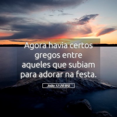 Picture 05 - João 12:20 BSL - Agora havia certos gregos entre aqueles que - Bible Verse Picture