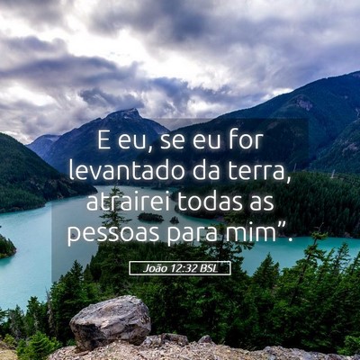 Picture 05 - João 12:32 BSL - E eu, se eu for levantado da terra, atrairei - Bible Verse Picture