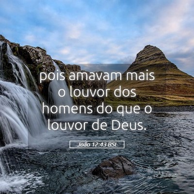 Picture 05 - João 12:43 BSL - pois amavam mais o louvor dos homens do que o - Bible Verse Picture