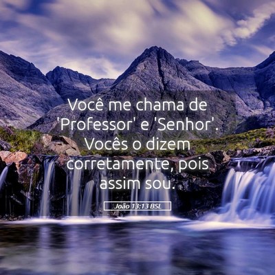 Picture 05 - João 13:13 BSL - Você me chama de 'Professor' e 'Senhor'. Vocês - Bible Verse Picture