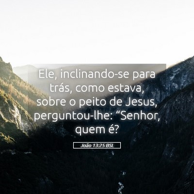 Picture 05 - João 13:25 BSL - Ele, inclinando-se para trás, como estava, sobre - Bible Verse Picture