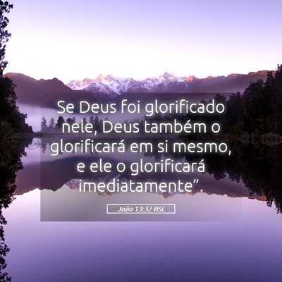 Picture 05 - João 13:32 BSL - Se Deus foi glorificado nele, Deus também o - Bible Verse Picture