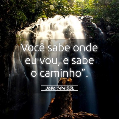 Picture 05 - João 14:4 BSL - Você sabe onde eu vou, e sabe o - Bible Verse Picture