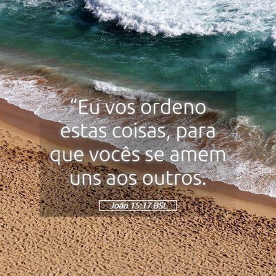 Picture 05 - João 15:17 BSL - “Eu vos ordeno estas coisas, para que vocês se - Bible Verse Picture
